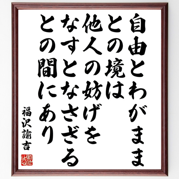 福沢諭吉の名言「自由とわがままとの境は、他人の妨げをなすとなさざるとの間にあり」額付き書道色紙／受注後直筆（Y0960）