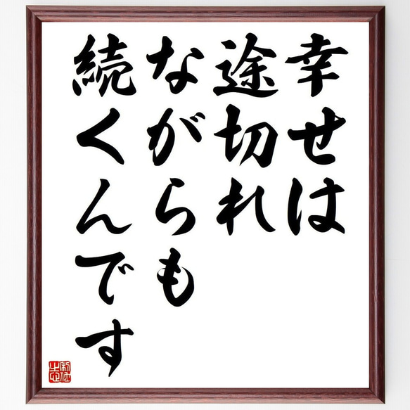 名言「幸せは途切れながらも続くんです」額付き書道色紙／受注後直筆(Y3688)