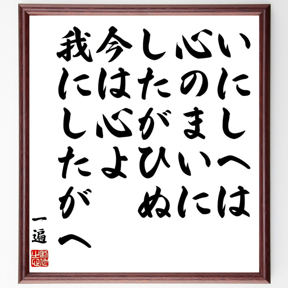 一遍の名言「いにしへは心のまいにしたがひぬ、今は心よ我にしたがへ」額付き書道色紙／受注後直筆（Y0148）