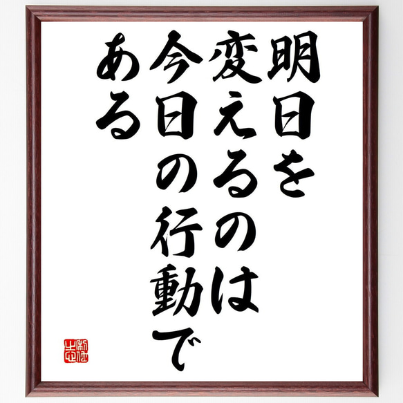 名言「明日を変えるのは今日の行動である」額付き書道色紙／受注後直筆（V4637)