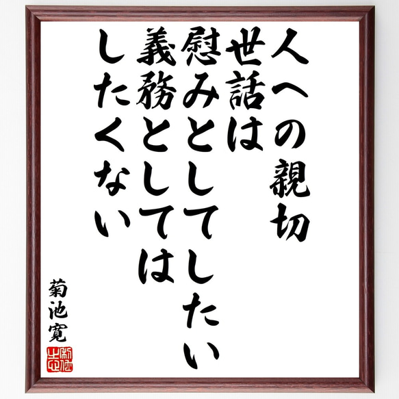 菊池寛の名言「人への親切、世話は、慰みとしてしたい、義務としてはしたくない」額付き書道色紙／受注後直筆（Y3389）