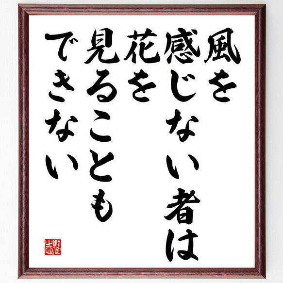 名言「風を感じない者は、花を見ることもできない」額付き書道色紙／受注後直筆（V5177)