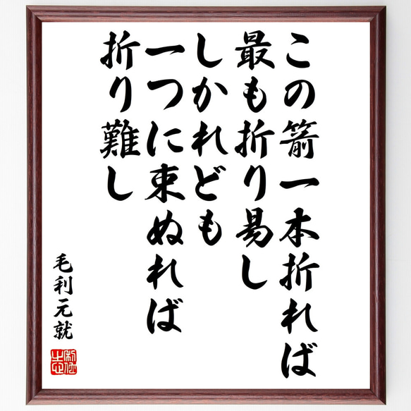 毛利元就の名言「この箭一本折れば、最も折り易し、しかれども一つに束ぬれば折り～」額付き書道色紙／受注後直筆（Z1946）