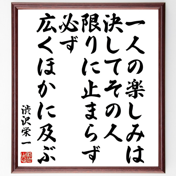 渋沢栄一の名言「一人の楽しみは、決してその人限りに止まらず、必ず広くほかに及ぶ」額付き書道色紙／受注後直筆（Y0542）