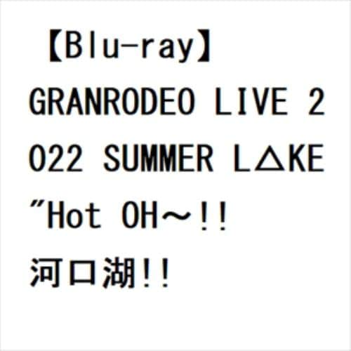 【BLU-R】GRANRODEO LIVE 2022 SUMMER L△KE Hot OH～!! 河口湖!!