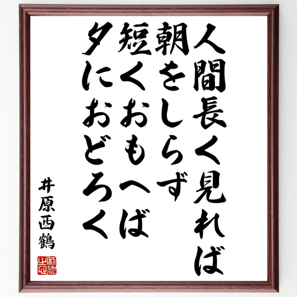 井原西鶴の名言「人間長く見れば朝をしらず、短くおもへば、夕におどろく」額付き書道色紙／受注後直筆（Y0140）