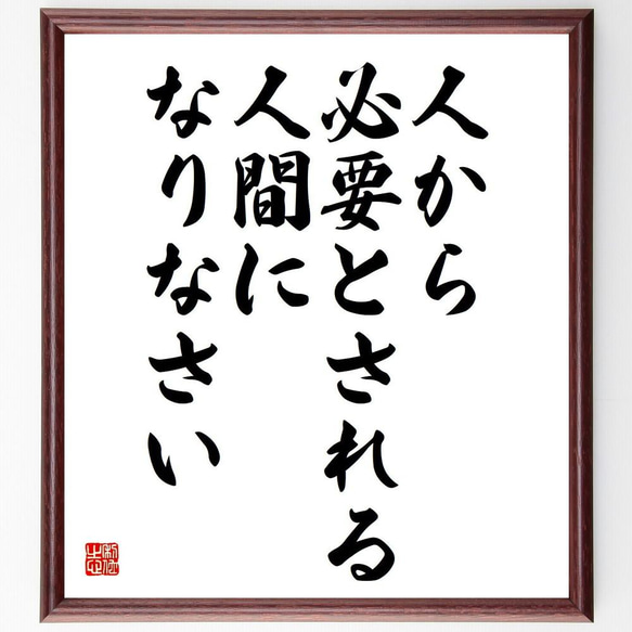 名言「人から必要、人間になりなさい」額付き書道色紙／受注後直筆（Y5058）