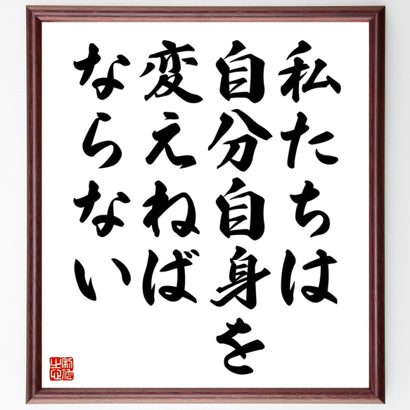 名言「私たちは自分自身を変えねばならない」額付き書道色紙／受注後直筆（V4559)