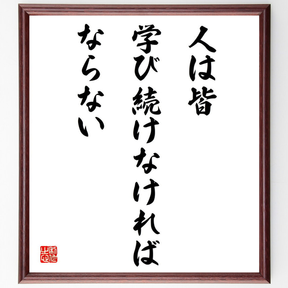 名言「人は皆、学び続けなければならない」額付き書道色紙／受注後直筆（V4294)