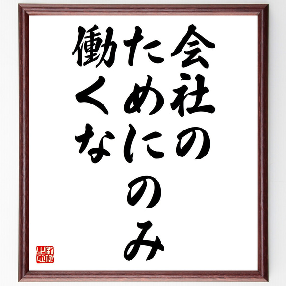 名言「会社のためにのみ働くな」額付き書道色紙／受注後直筆（Z3184）