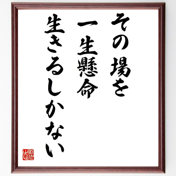 名言「その場を一生懸命生きるしかない」額付き書道色紙／受注後直筆（Z3583）