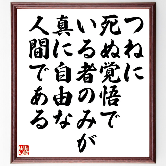 名言「つねに死ぬ覚悟でいる者のみが、真に自由な人間である」額付き書道色紙／受注後直筆（Z1516）