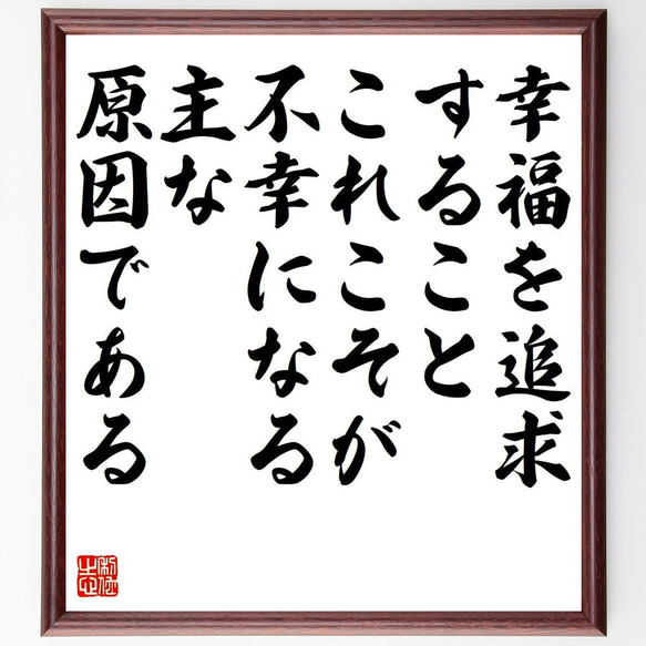 名言「幸福を追求すること、これこそが不幸になる主な原因である」額付き書道色紙／受注後直筆（V6281）