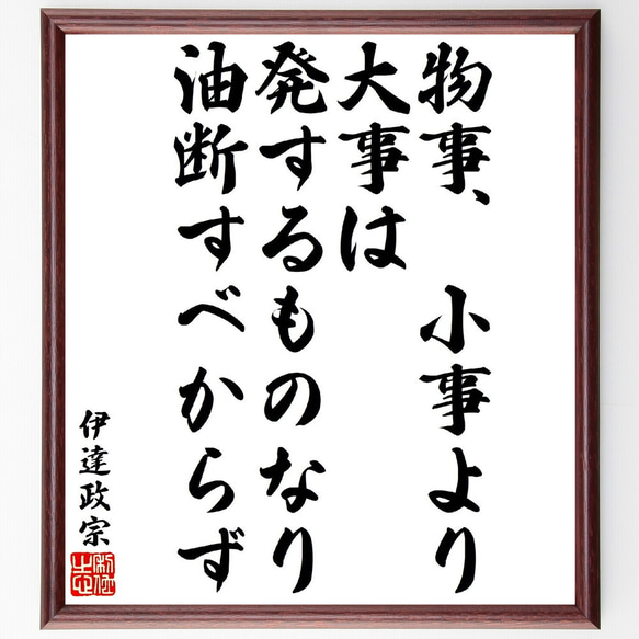 伊達政宗の名言「物事、小事より大事は発するものなり、油断すべからず」額付き書道色紙／受注後直筆（V1758）