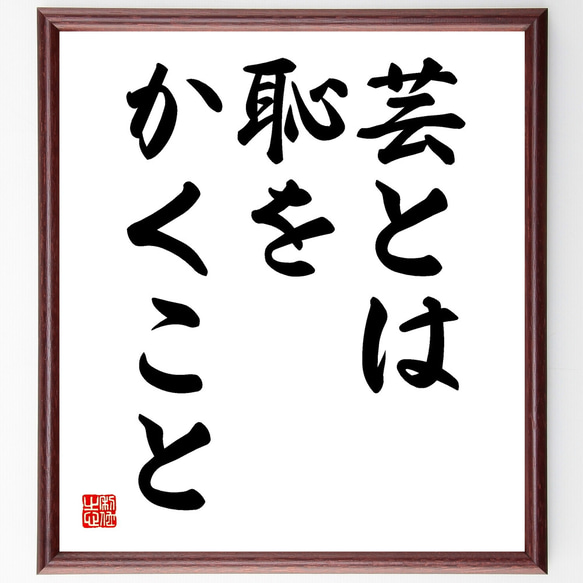 名言「芸とは恥をかくこと」額付き書道色紙／受注後直筆（Y1691）