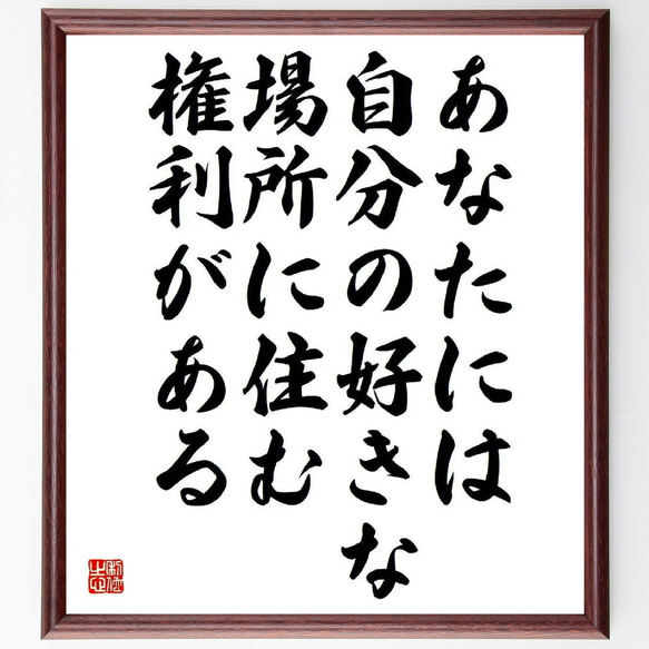 名言「あなたには、自分の好きな場所に住む権利がある」／額付き書道色紙／受注後直筆(Y4010)