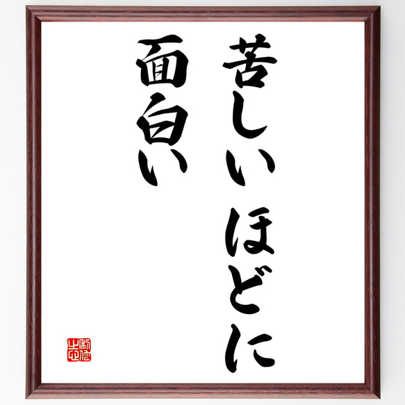 名言「苦しいほどに面白い」額付き書道色紙／受注後直筆（V3155)