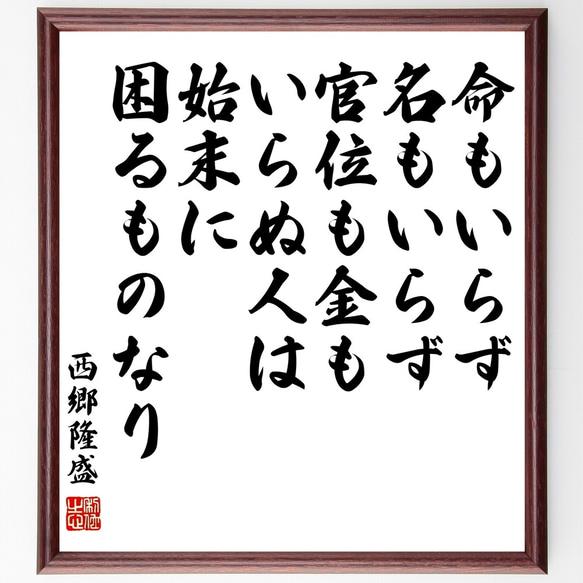 西郷隆盛の名言「命もいらず、名もいらず、官位も金もいらぬ人は、始末に困るもの～」額付き書道色紙／受注後直筆（Y0688）