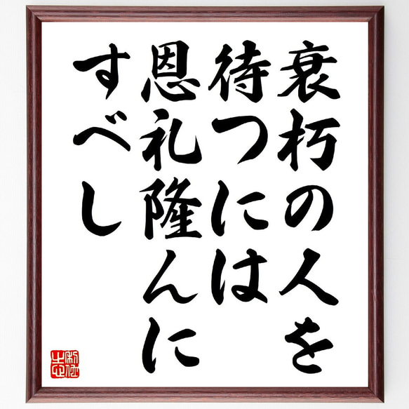 名言「衰朽の人を待つには、恩礼隆んにすべし」額付き書道色紙／受注後直筆（V0830）