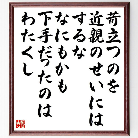 名言「苛立つのを、近親のせいにはするな、なにもかも下手だったのはわたくし」額付き書道色紙／受注後直筆（Y9558）