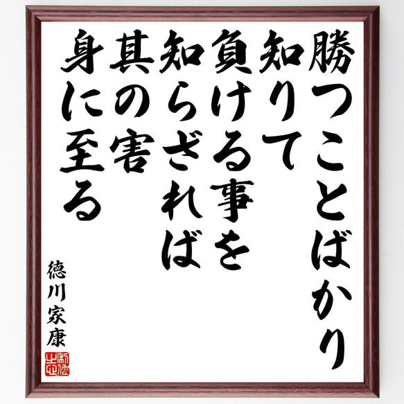 徳川家康の名言「勝つことばかり知りて、負ける事を知らざれば其の害身に至る」額付き書道色紙／受注後直筆（V2161)