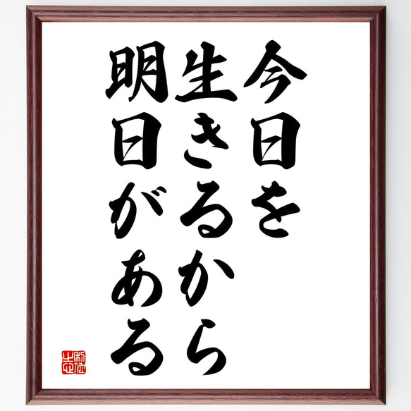 名言「今日を生きるから明日がある」額付き書道色紙／受注後直筆（V3747)