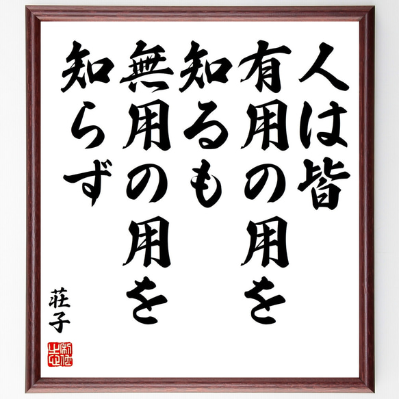 荘子の名言「人は皆、有用の用を知るも、無用の用を知らず」額付き書道色紙／受注後直筆（Z3668）