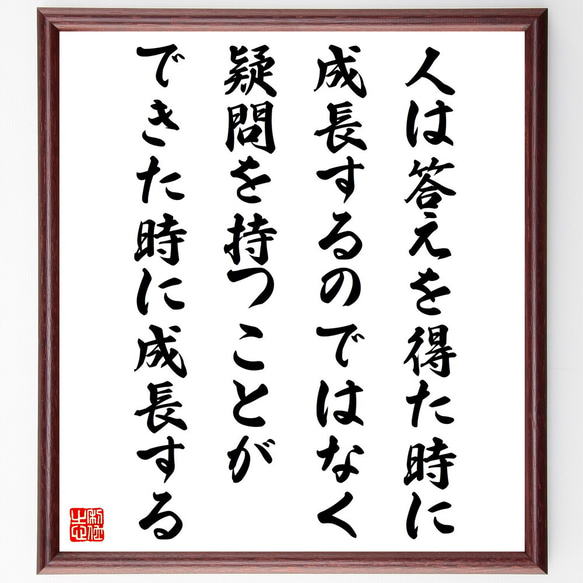 名言「人は答えを得た時に成長するのではなく、疑問を持つことができた時に成長する」額付き書道色紙／受注後直筆（V5129)