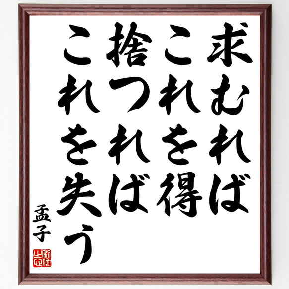 孟子の名言「求むればこれを得、捨つればこれを失う」額付き書道色紙／受注後直筆（Z1655）