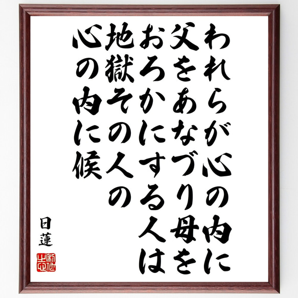 日蓮の名言「われらが心の内に、父をあなづり、母をおろかにする人は、地獄その人～」額付き書道色紙／受注後直筆（Y0913）