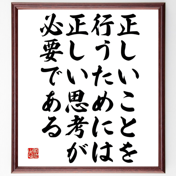 名言「正しいことを行うためには、正しい思考が必要である」額付き書道色紙／受注後直筆（V4908)