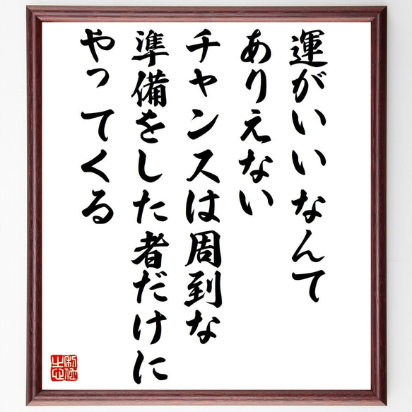 名言「運がいいなんてありえない、チャンスは周到な準備をした者だけにやってくる」額付き書道色紙／受注後直筆（Z9956）