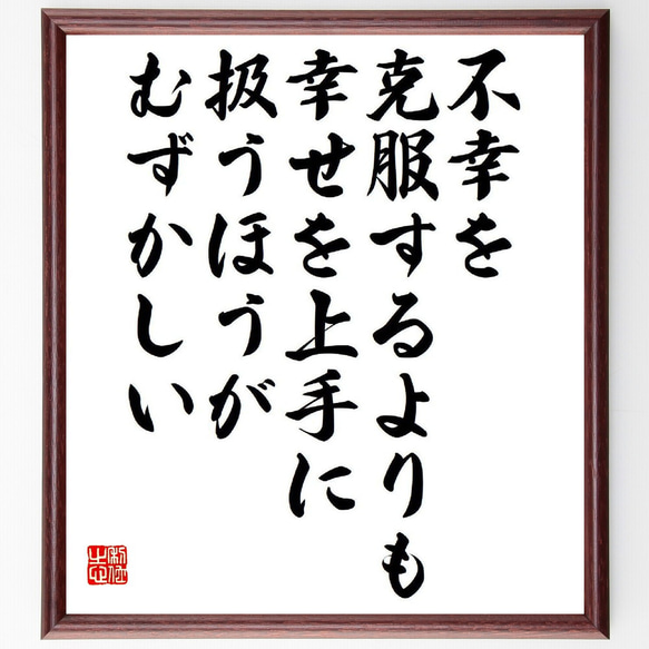 名言「不幸を克服するよりも、幸せを上手に扱うほうがむずかしい」額付き書道色紙／受注後直筆（Y6522）