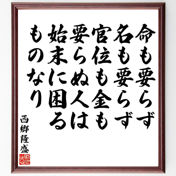 西郷隆盛の名言「命も要らず名も要らず、官位も金も要らぬ人は始末に困るものなり」額付き書道色紙／受注後直筆(V5944)