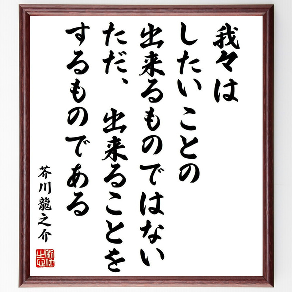 芥川龍之介の名言「我々はしたいことの出来るものではない、ただ、出来ることをす～」額付き書道色紙／受注後直筆（Z3764）