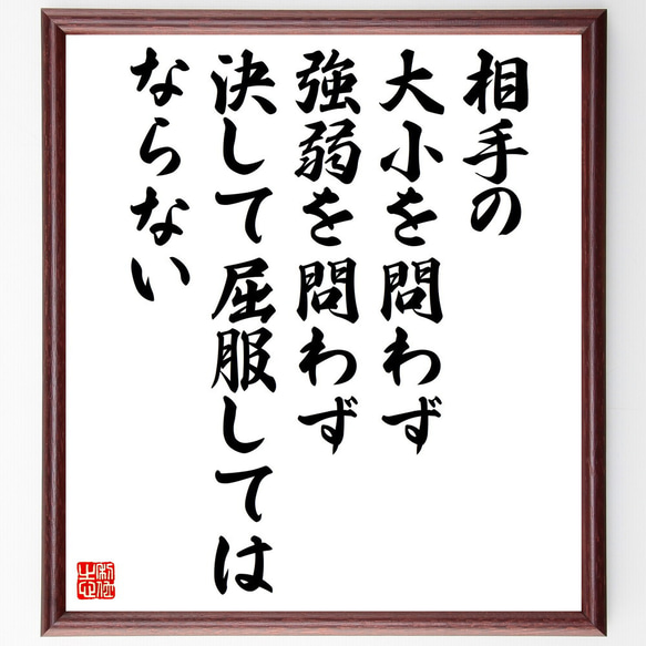 名言「相手の大小を問わず、強弱を問わず、決して屈服してはならない」額付き書道色紙／受注後直筆（V5254）