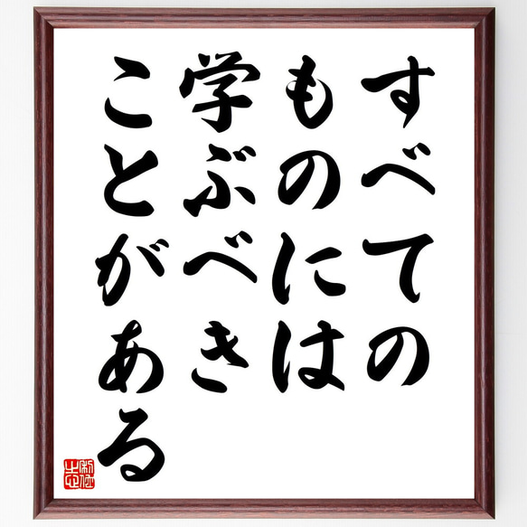 名言「すべてのものには、学ぶべきことがある」額付き書道色紙／受注後直筆（V4515）