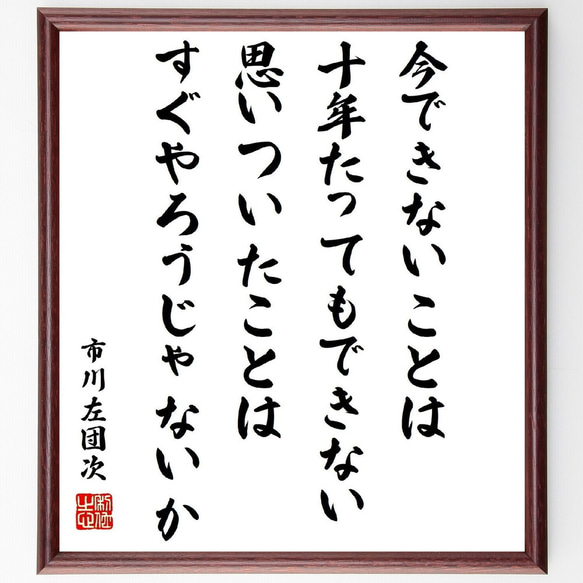 市川左團次の名言「今できないことは十年たってもできない、思いついたことはすぐ～」額付き書道色紙／受注後直筆（Z1535）