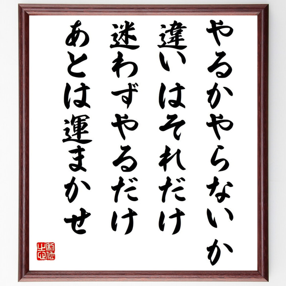 名言「やるかやらないか、違いはそれだけ、迷わずやるだけ、あとは運まかせ」額付き書道色紙／受注後直筆（Z9950）