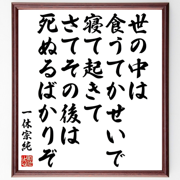 一休宗純の名言「世の中は食うてかせいで寝て起きてさてその後は死ぬるばかりぞ」額付き書道色紙／受注後直筆（Z7648）