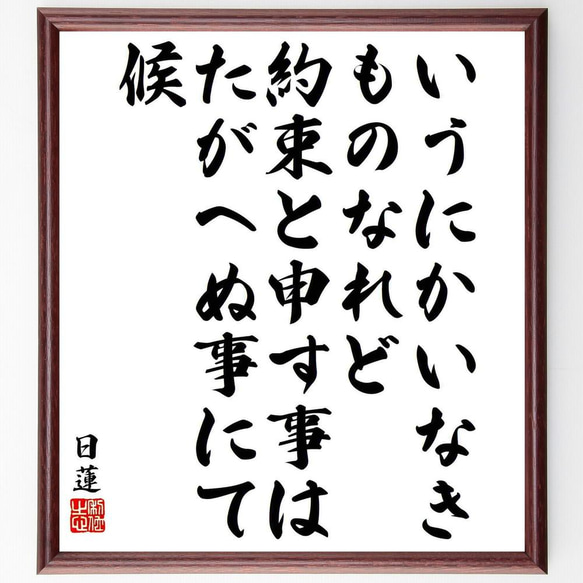 日蓮の名言「いうにかいなきものなれど、約束と申す事はたがへぬ事にて候」／額付き書道色紙／受注後直筆(Y5782)