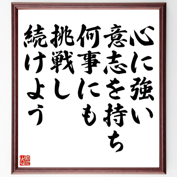 名言「心に強い意志を持ち、何事にも挑戦し続けよう」額付き書道色紙／受注後直筆（V5159)