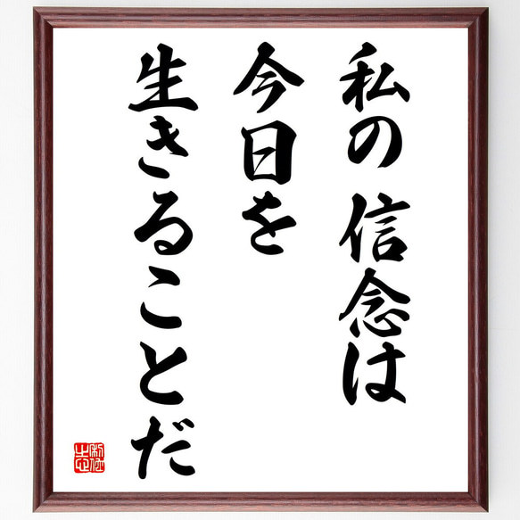 名言「私の信念は、今日を生きることだ」額付き書道色紙／受注後直筆（V3942)