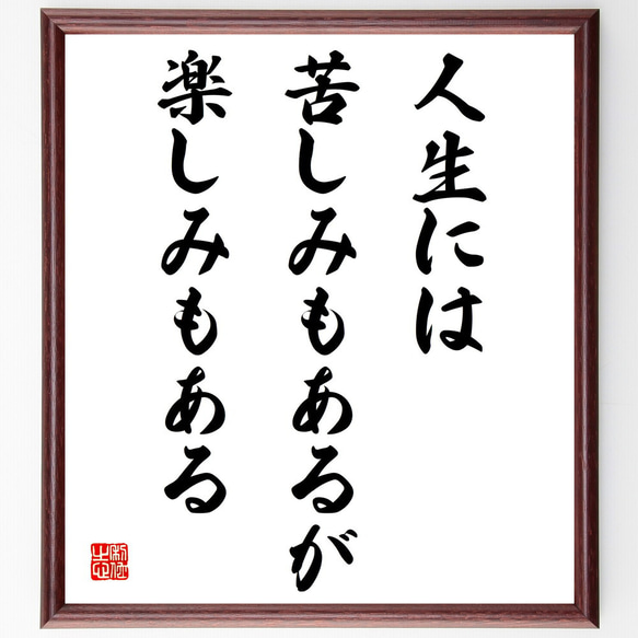 名言「人生には苦しみもあるが、楽しみもある」額付き書道色紙／受注後直筆（V4223)