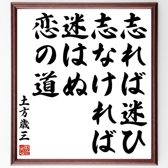 土方歳三の名言「志れば迷ひ、志なければ迷はぬ、恋の道」額付き書道色紙／受注後直筆（Z0759）