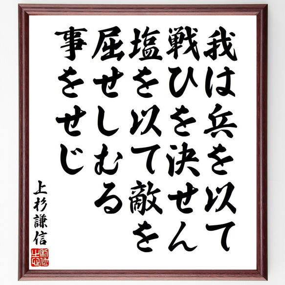 上杉謙信の名言「我は兵を以て戦ひを決せん、塩を以て敵を屈せしむる事をせじ」額付き書道色紙／受注後直筆（V6473）