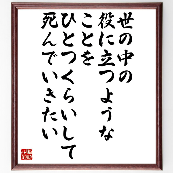 名言「世の中の役に立つようなことを、ひとつくらいして死んでいきたい」額付き書道色紙／受注後直筆（Z9946）