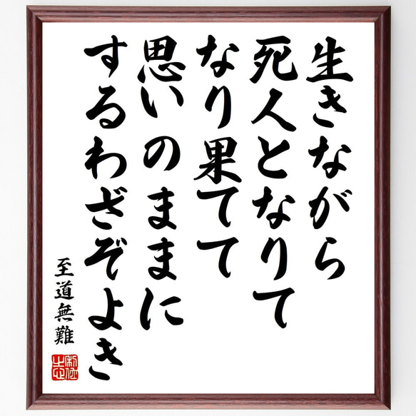 至道無難の名言「生きながら死人となりてなり果てて、思いのままにするわざぞよき」額付き書道色紙／受注後直筆（Y0490）