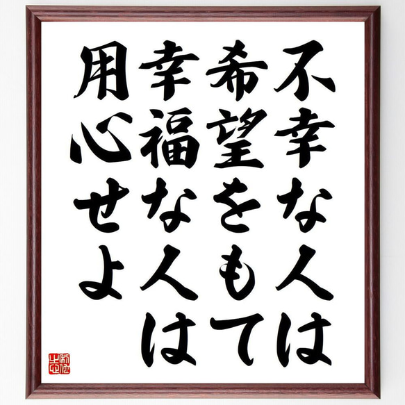 名言「不幸な人は希望をもて、幸福な人は用心せよ」／額付き書道色紙／受注後直筆(Y4910)