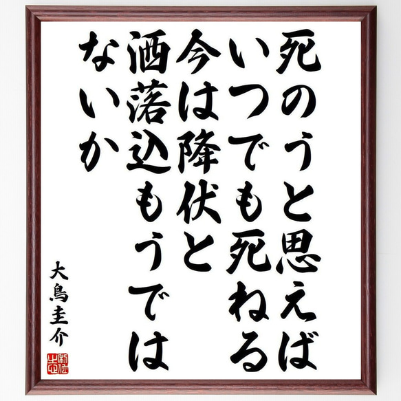 大鳥圭介の名言「死のうと思えば、いつでも死ねる、今は降伏と洒落込もうではないか」額付き書道色紙／受注後直筆(Y3987)